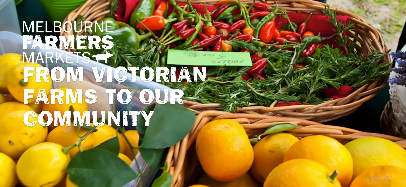 Melbourne Farmers Markets is a not for profit social enterprise dedicated to Victorian food and producers, regional food cultures, seasonal produce, biodiversity, sustainable farming practices and strengthening relationships between the consumer and the producer.